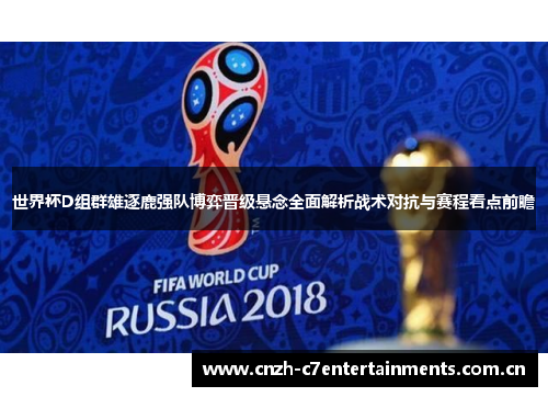 世界杯D组群雄逐鹿强队博弈晋级悬念全面解析战术对抗与赛程看点前瞻