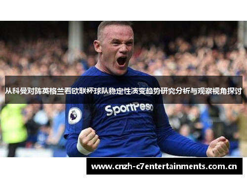 从科曼对阵英格兰看欧联杯球队稳定性演变趋势研究分析与观察视角探讨