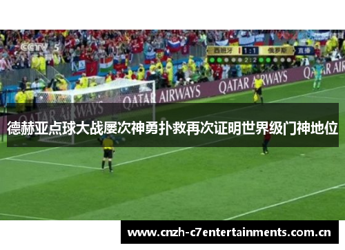 德赫亚点球大战屡次神勇扑救再次证明世界级门神地位